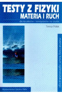 Testy z fizyki . Materia i ruch - Pollak Teresa - Teresa Pollak