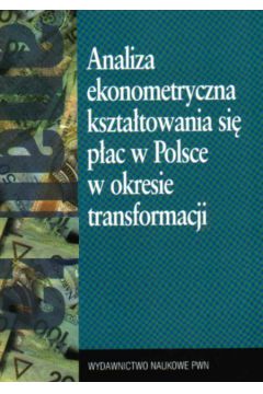Analiza ekonometryczna kszta�towania si� p�ac w Polsce w okresie transformacji - Stanis�aw Maciej Kot