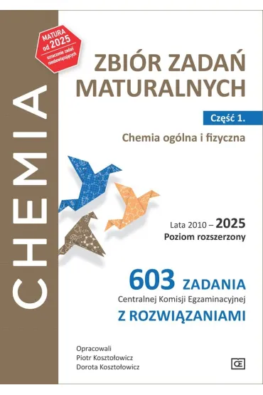 Chemia Zbi�r zada� maturalnych Lata 2010&ndash;2025 Poziom rozszerzony 603 zadania CKE z rozwi�zaniami Cz�� 1. Chemia og�lna i fizyczna - Dorota Koszto�owicz, Piotr Koszto�owicz
