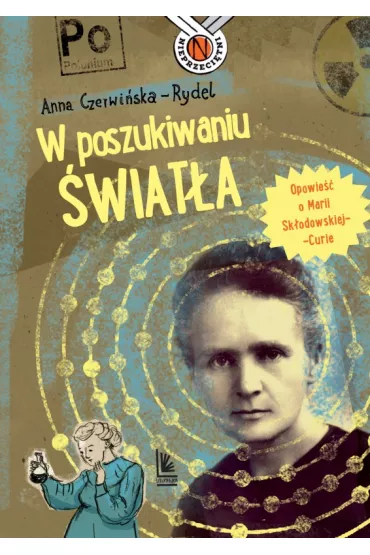 W poszukiwaniu �wiat�a. Opowie�� o Marii Sk�odowskiej-Curie - Anna Czerwi�ska-Rydel