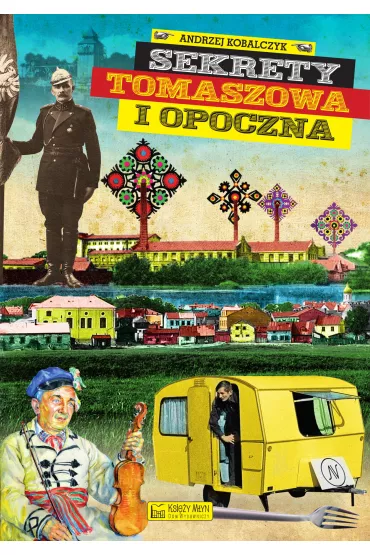 Sekrety Tomaszowa i Opoczna - Andrzej Kobalczyk