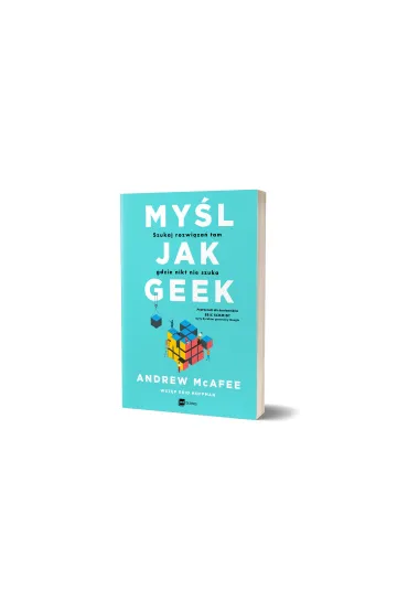My�l jak geek. Szukaj rozwi�za� tam, gdzie nikt nie szuka - Andrew McAfee