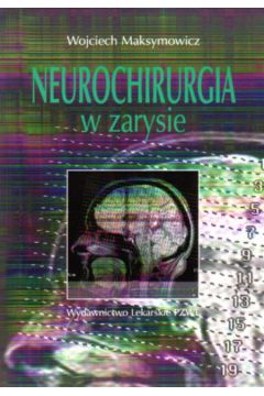 Neurochirurgia w zarysie - Maksymowicz Wojciech - Wojciech Maksymowicz