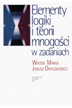 Elementy logiki i teorii mnogo�ci w zadaniach - Marek W. - W. Marek