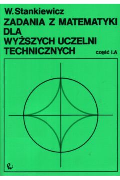 Zadania z matematyki dla wy�szych uczelni technicznych cz.IA, cz.IIB - Stankiewicz W�odzimierz - W�odzimierz Stankiewicz