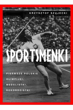 Sportsmenki. Pierwsze Polskie Olimpijki, Medalistki, Rekordzistki