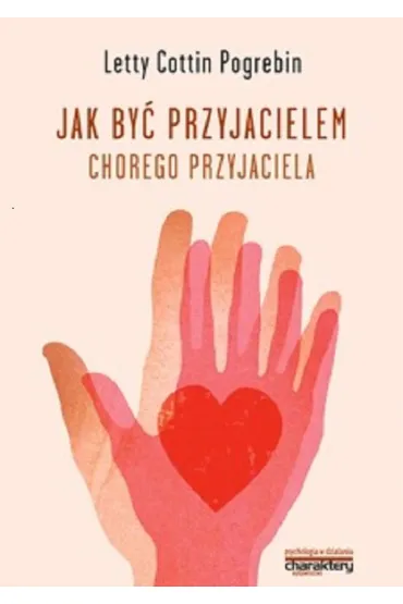 Jak by� przyjacielem chorego przyjaciela - Letty Cottin Pogrebin