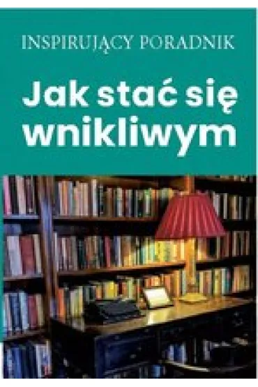 Jak sta� si� wnikliwym