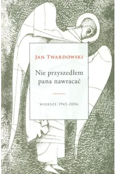 Nie przyszed�em pana nawraca� - Jan Twardowski
