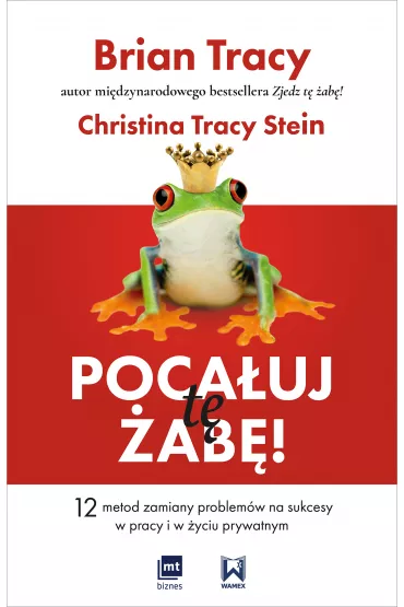 Poca�uj t� �ab�! 12 metod zamiany problem�w w sukcesy - w pracy i w �yciu prywatnym - Christina Tracy Stein, Brian Tracy