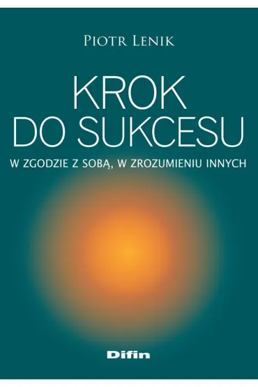 Krok do sukcesu. W zgodzie z sob�, w zrozumieniu innych - Piotr Lenik