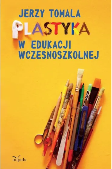 Plastyka w edukacji wczesnoszkolnej Poradnik dla nauczycieli - Jerzy Tomala