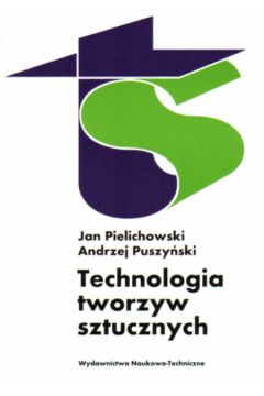 Technologia tworzyw sztucznych - Pielichowski Jan, Puszy�ski Andrzej - Andrzej Puszy�ski, Jan Pielichowski