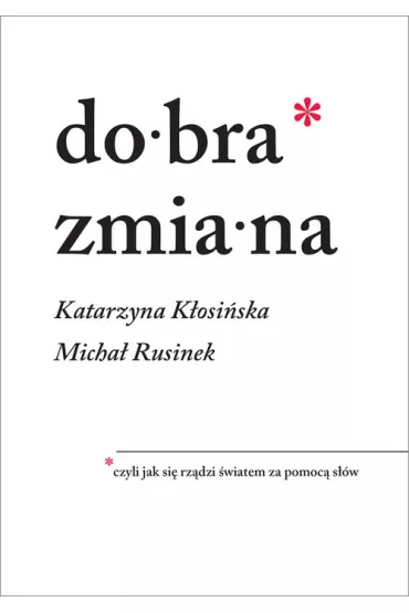 Dobra zmiana. Czyli jak si� rz�dzi �wiatem za pomoc� s��w - Katarzyna K�osi�ska, Micha� Rusinek