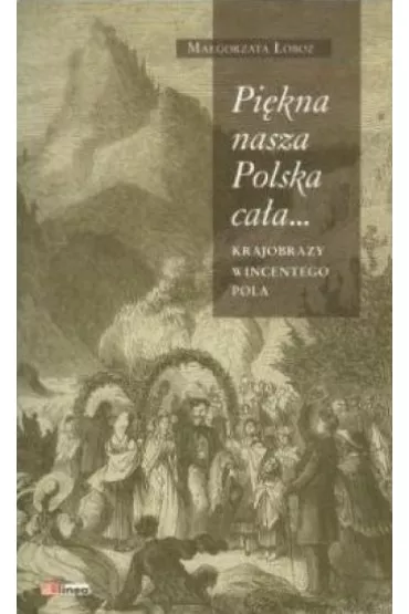Pi�kna nasza Polska ca�a... Krajobrazy Wincentego Pola - Ma�gorzata �oboz