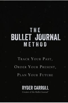 The Bullet Journal Method Track Your Past Order Your Present Plan Your Future