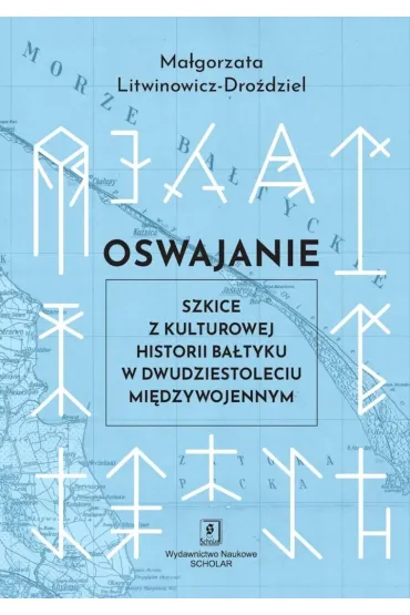 Oswajanie. Szkice z kulturowej historii Ba�tyku... - Ma�gorzata Litwinowicz-Dro�dziel