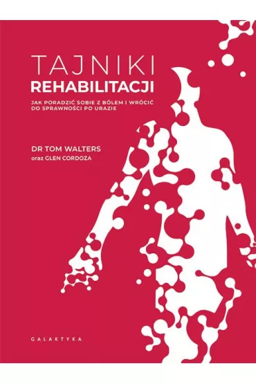 Tajniki rehabilitacji. Jak poradzi� sobie z b�lem i wr�ci� do sprawno�ci po urazie - Glen Cordoza, Tom Walters