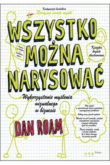 Wszystko mo�na narysowa�! Wykorzystanie my�lenia wizualnego w biznesie - Dan Roam