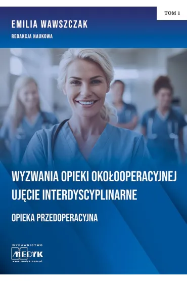Wyzwania Opieki Oko�ooperacyjnej Uj�cie Interdyscyplinarne Opieka Przedoperacyjna Tom 1 - Emilia Wawszczak