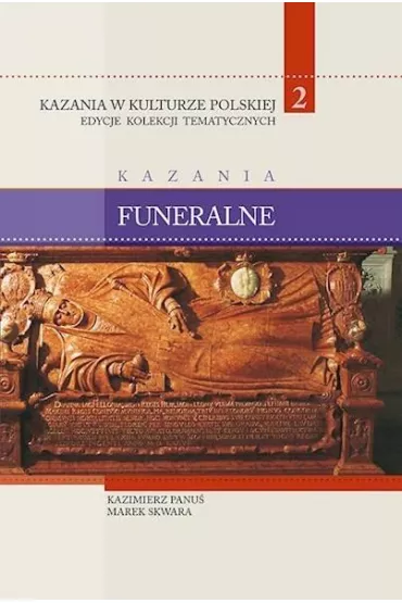 Kazania w Kulturze Polskiej T.2 Kazania funeralne - Kazimierz Panu�, Marek Skwara