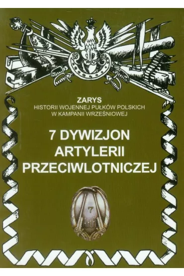 7 Dywizjon Artylerii Przeciwlotniczej Zarys Historii Wojennej Pu�k�w Polskich w Kampanii Wrze�niowej - Przemys�aw Dymek