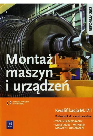 Monta� maszyn i urz�dze�. Kwalifikacja M.17.1. Podr�cznik do nauki zawod�w technik mechanik i mechanik - monter maszyn i urz�dze�. Szko�y ponadgimnazjalne - Stanis�aw Kowalczyk