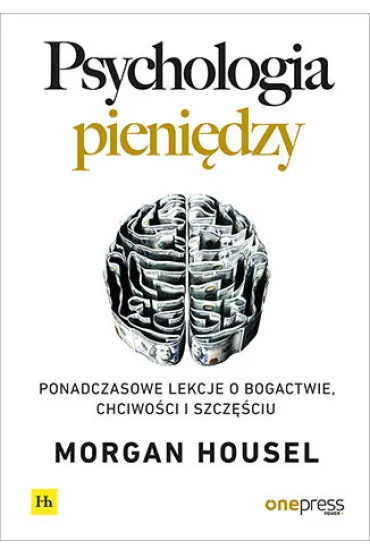 Psychologia pieni�dzy. Ponadczasowe lekcje o bogactwie, chciwo�ci i szcz�ciu - Morgan  Housel