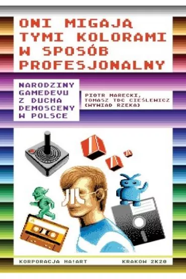 Oni migaj� tymi kolorami w spos�b profesjonalny. Narodziny gamedevu z ducha demosceny w Polsce - Piotr Marecki, Tomasz TDC Cie�lewicz