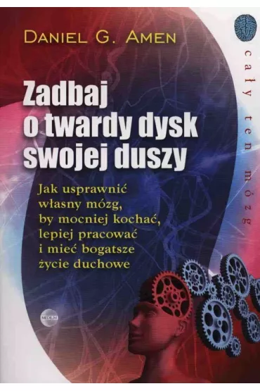 Zadbaj o twardy dysk swojej duszy - Daniel G. Amen