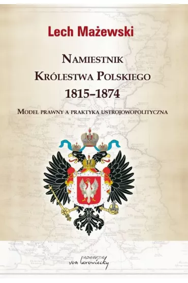 Namiestnik Kr�lestwa Polskiego 1815-1874 - Lech Ma�ewski