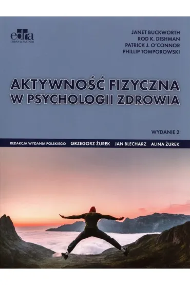 Aktywno�� fizyczna w psychologii zdrowia. Wydanie 2 - J Buckworth, P J O`Connor, R K Dishman