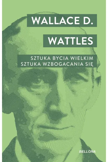 Sztuka bycia wielkim. Sztuka wzbogacania si� - Wallace D. Wattles