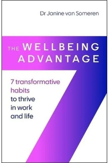 The Wellbeing Advantage. 7 transformative habits to thrive in work and life - Janine Van  Someren