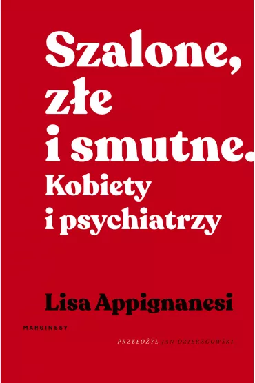 Szalone, z�e i smutne. Kobiety i psychiatrzy - Lisa Appignanesi