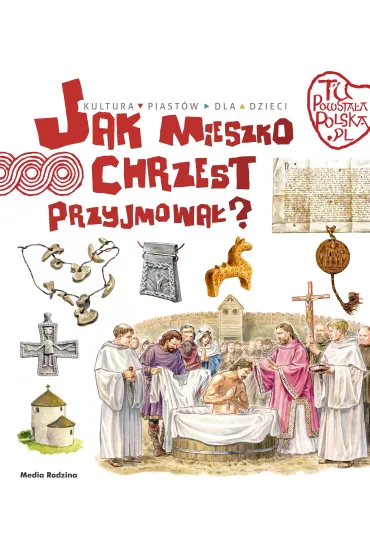 Tu powsta�a Polska. Jak Mieszko chrzest przyjmowa� - Jaros�aw Grygu�