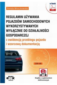 eBook Regulamin uywania pojazdw samochodowych wykorzystywanych wycznie do dziaalnoci gospodarczej z ewidencj przebiegu pojazdu i wzorcow dokumentacj pdf