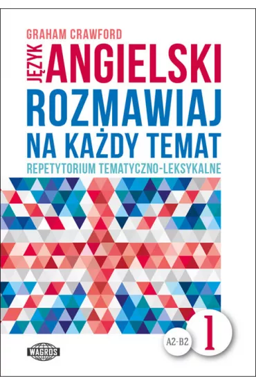J�zyk angielski A2-B2. Rozmawiaj na ka�dy temat. Repetytorium tematyczno-leksykalne. Cz�� 1 - Crawford Graham