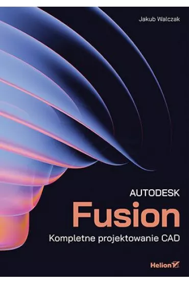 Autodesk Fusion. Kompletne projektowanie CAD - Jakub Walczak