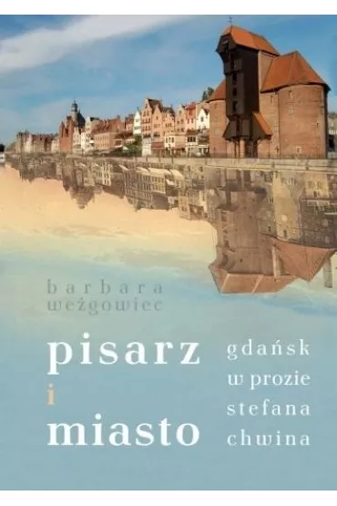 Pisarz i miasto. Gda�sk w prozie Stefana Chwina - Barbara  We�gowiec