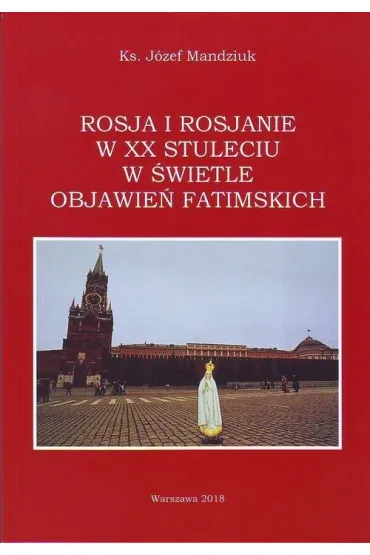 Rosja i Rosjanie w XX stuleciu w �wietle objawie� fatimskich - J�zef Mandziuk