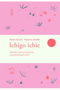 Ichigo ichie japoska sztuka przeywania niezapomnianych chwil