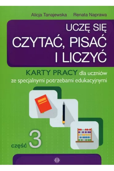 Ucz� si� czyta�, pisa� i liczy�. Karty pracy dla uczni�w ze specjalnymi potrzebami edukacyjnymi. Cz�� 3 - Alicja Tanajewska, Renata Naprawa