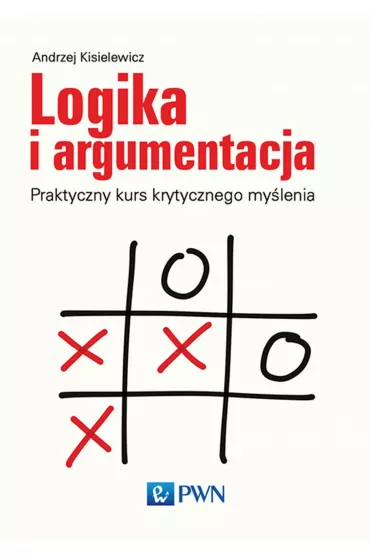 Logika i argumentacja. Praktyczny kurs krytycznego my�lenia - Andrzej Kisielewicz