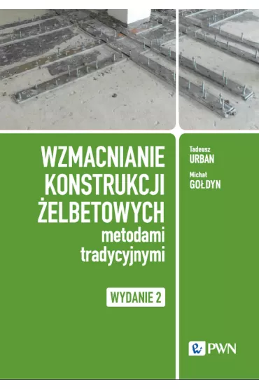 Wzmacnianie konstrukcji �elbetowych metodami tradycyjnymi - Tadeusz Urban, Micha�  Go�dyn