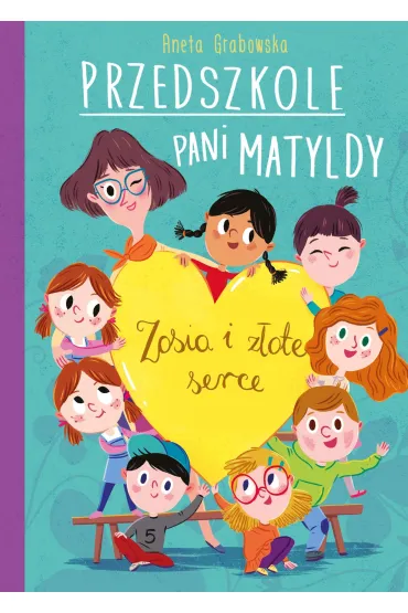 Przedszkole pani matyldy zosia i z�ote serce - Aneta Grabowska