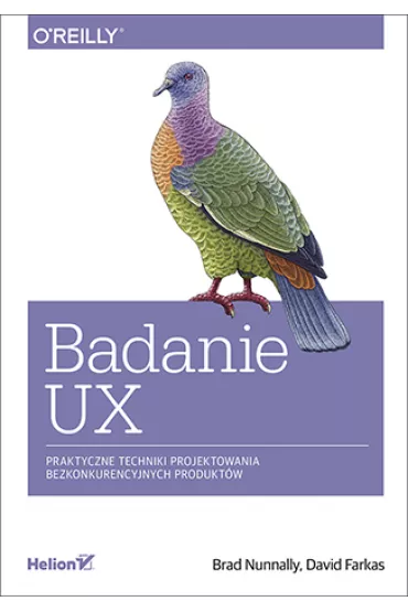 Badanie UX. Praktyczne techniki projektowania bezkonkurencyjnych produkt�w - Brad Nunnally