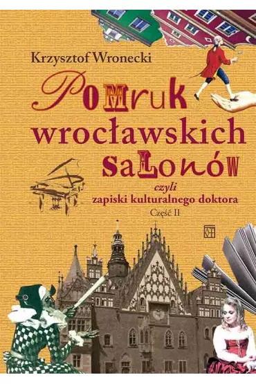 Pomruk wroc�awskich salon�w czyli zapiski kulturalnego doktora. Cz�� 2 - Krzysztof Wronecki