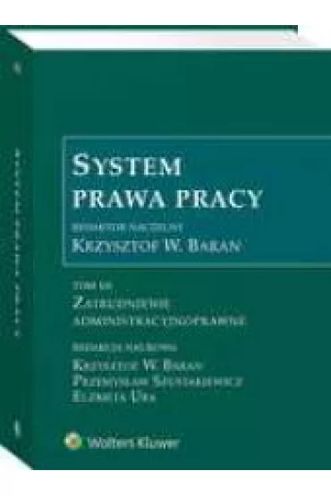 Zatrudnienie admistracyjnoprawne. System prawa pracy. Tom 12