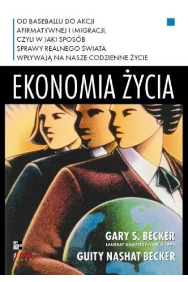 Ekonomia �ycia. Od baseballu do akcji afirmatywnej i imigracji, czyli w jaki spos�b sprawy realnego �wiata wp�ywaj� na nasze codzienne �ycie - Guity Nashat Becker, Gary S Becker
